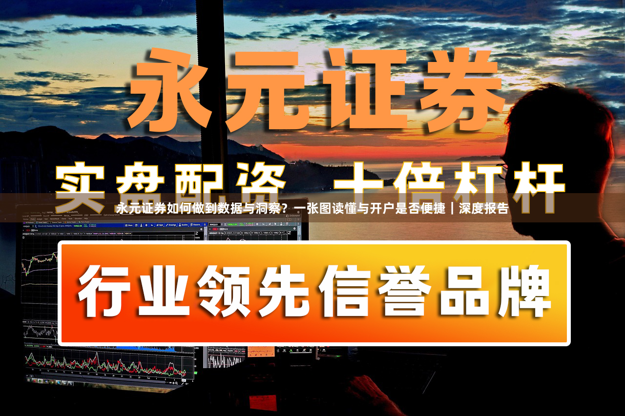 永元证券如何做到数据与洞察？一张图读懂与开户是否便捷｜深度报告