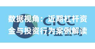 数据视角：近期杠杆资金与投资行为案例解读