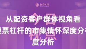 从配资客户群体视角看股票杠杆的市集情怀深度分析