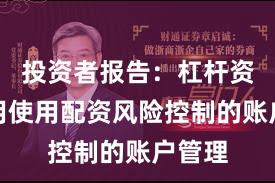 投资者报告：杠杆资金使用使用配资风险控制的账户管理
