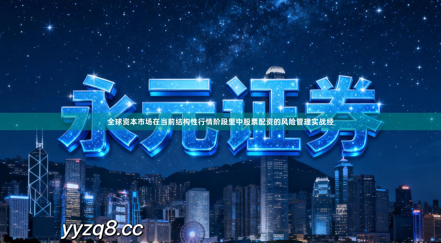 全球资本市场在当前结构性行情阶段里中股票配资的风险管理实战经