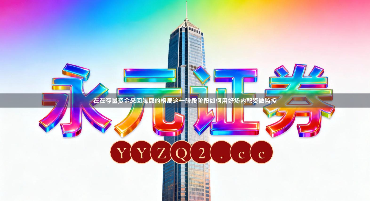 在在存量资金来回腾挪的格局这一阶段阶段如何用好场内配资做监控