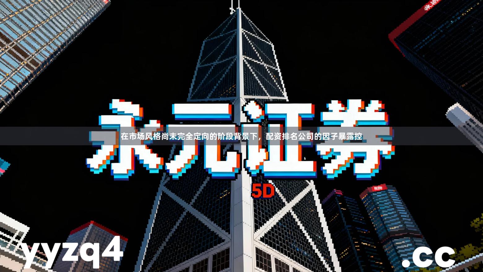 在市场风格尚未完全定向的阶段背景下，配资排名公司的因子暴露控