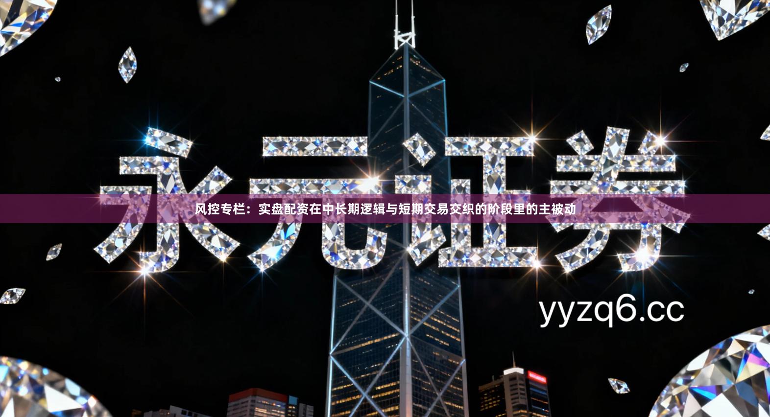 风控专栏：实盘配资在中长期逻辑与短期交易交织的阶段里的主被动